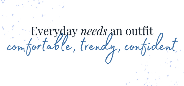 Everyday needs and outfit comfortable, trendy, confident